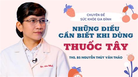 Những điều cần biết khi dùng Thuốc Tây ThS BS Nguyễn Thùy Vân Thảo