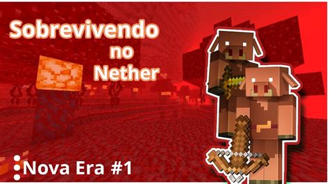 Nova Era Sobrevivendo No Nether Minecraft Youtube