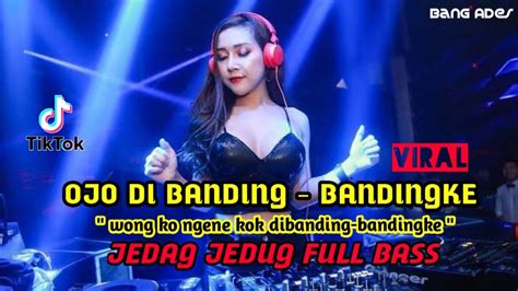 Dj Ojo Di Bandingke Viral Tiktok Full Bass Wong Koyo Ngene Kok Di