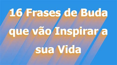 16 Frases De Buda Que Vão Inspirar A Sua Vida Mente Meditativa Youtube