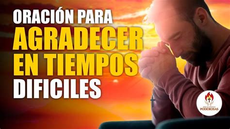 Oraciones Poderosas 🔥 OraciÓn Para Agradecer En Tiempos DifÍciles 🙏