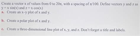 Solved Create a vector x of values from 0 to 20π with a Chegg