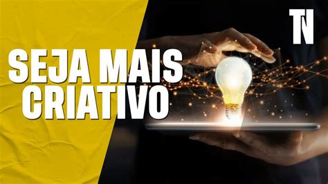 5 Dicas Como Ser Mais Criativo Como Ter Mais Criatividade Youtube