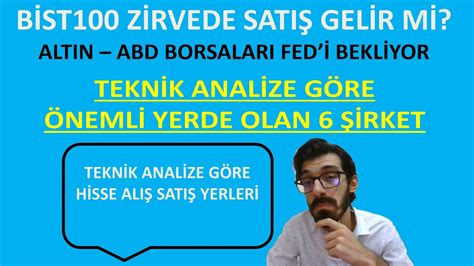 BİST100 SATIŞ YER Mİ TEKNİK ANALİZİ ÖNEMLİ 6 HİSSE ABD BORSALARI MI