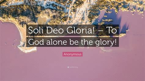 Anonymous Quote Soli Deo Gloria To God Alone Be The Glory”