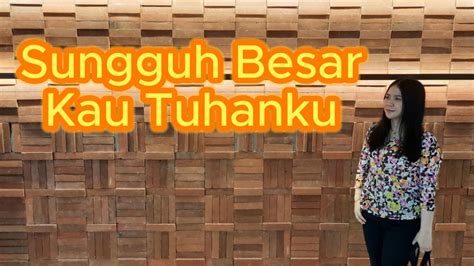 Sungguh Besar Kau Tuhanku Lagu Rohani Penyembahan Pujian Lagurohani