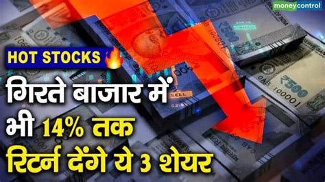 Hot Stocks गिरते बाजार में भी 14 तक रिटर्न देंगे ये 3 शेयर