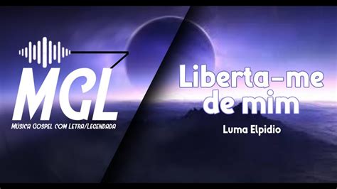 Luma Elpidio Liberta Me De Mim LETRA YouTube