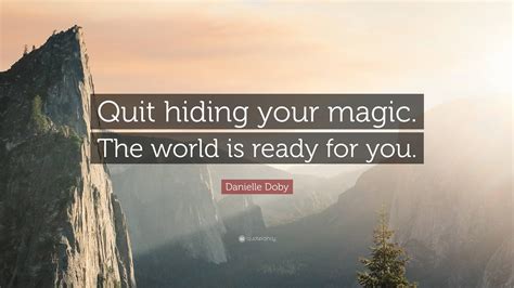 Danielle Doby Quote Quit Hiding Your Magic The World Is Ready For You