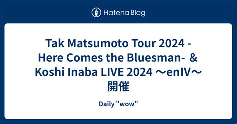 Tak Matsumoto Tour Here Comes The Bluesman Koshi Inaba Live