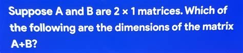 Solved Suppose A And B Are 2 1 Matrices Which Of The Following Are