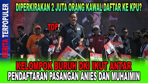 Juta Orang Kawal Anies Kelompok Buruh Dki Ikut Antar Pendaftaran