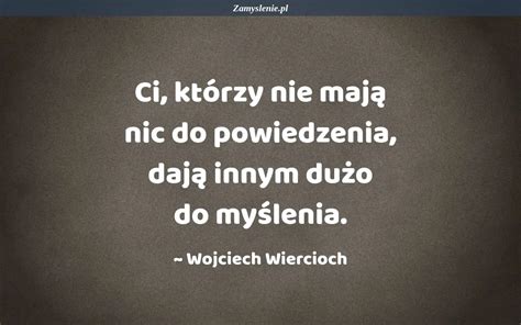 Cytat Ci Kt Rzy Nie Maj Nic Do Powiedzenia Daj Innym Du O