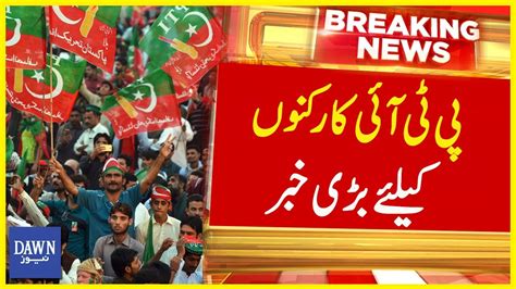 Pti Karkunon Kay Liye Bari Khabar Breaking News Dawn News Youtube