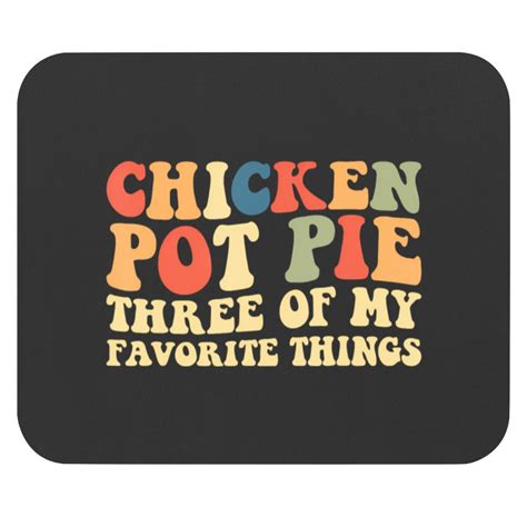 Funny Chicken Pot Pie Three Of My Favorite Things Pot Pie Mouse Pads Sold By Kloppenburg Sku