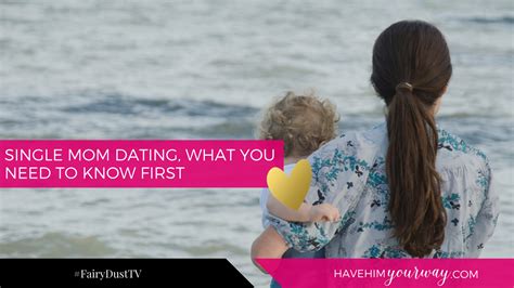 Single Mom Dating What You Need To Know First Have Him Your Way With