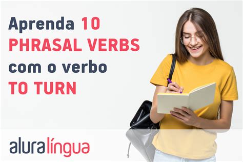 Aprenda 10 phrasal verbs o verbo TO TURN Cursos de Inglês