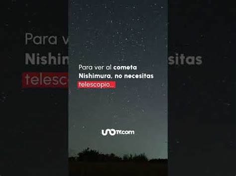 C Mo Poder Ver El Cometa Nishimura Expertos Lo Explican Unotv