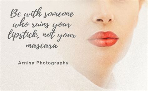 Be With Someone Who Ruins Your Lipstick Not Your Mascara