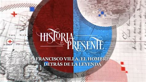 Historia Es Presente Francisco Villa El Hombre Detr S De La Leyenda