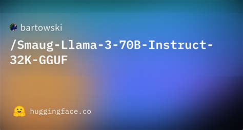 Bartowski Smaug Llama 3 70B Instruct 32K GGUF Hugging Face