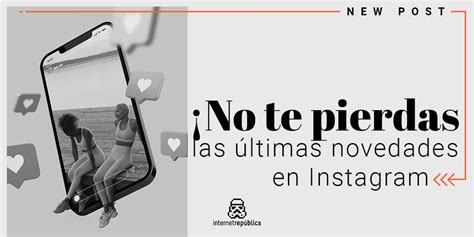 Conoces las nuevas funciones de Instagram Internet República