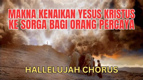 MAKNA KENAIKAN YESUS KRISTUS KE SORGA BA GI ORANG PERCAYA Renungan