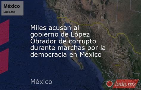 Miles Acusan Al Gobierno De López Obrador De Corrupto Durante Marchas