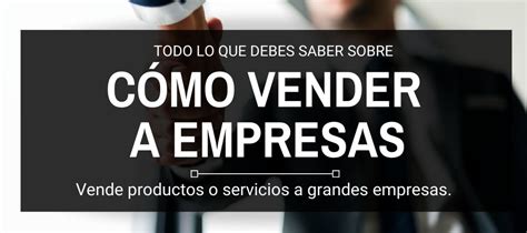 ᐅ Cómo vender a empresas productos o servicios Guía completa