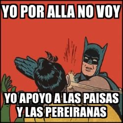 Meme Batman Slaps Robin Yo Por Alla No Voy Yo Apoyo A Las Paisas Y