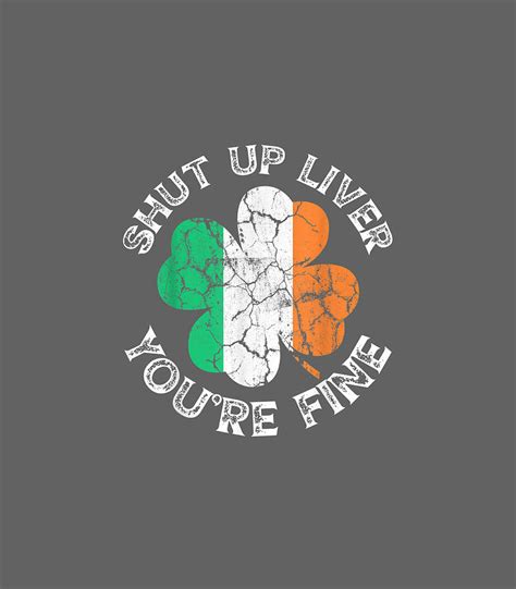 Funny St Patricks Day Drinking Shut Up Liver Youre Fine Digital Art By