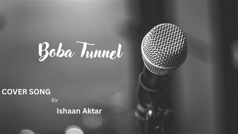 Boba Tunnel Cover Song Ishaan Aktar Anupam Roy Youtube