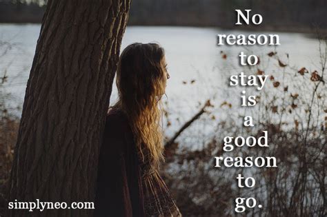 No Reason To Stay Is A Good Reason To Go Simplyneo Quotes