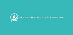 Aplikasi Edit Foto Untuk Jualan Online Terbaik Android Ios