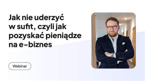 Jak nie uderzyć w sufit Czyli jak pozyskać pieniądze na e biznes