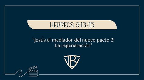 Hebreos 9 13 15 Jesus el mediador del nuevo pacto 2 La regeneración