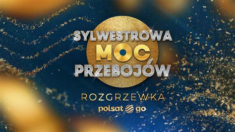 Sylwestrowa Moc Przeboj W Rozgrzewka W Polsat Go I Interii Polsat Pl