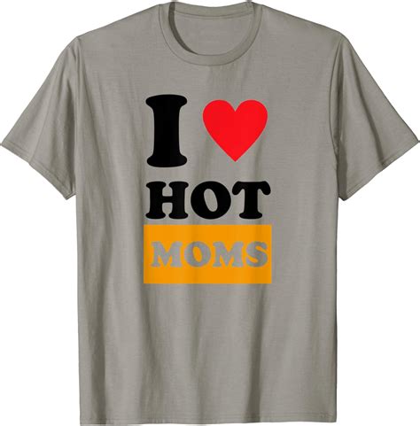 I Love Hot Moms T Shirt