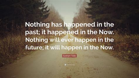 Eckhart Tolle Quote Nothing Has Happened In The Past It Happened In