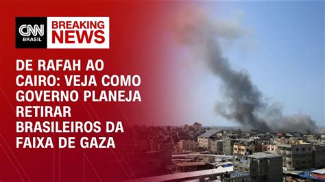 De Rafah Ao Cairo Veja Como Governo Planeja Retirar Brasileiros Da