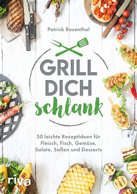 Grill dich schlank 50 leichte Rezeptideen für Fleisch Fisch Gemüse