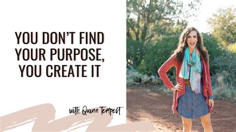 You Dont Find Your Purpose You Create It With Quinn Tempest Youtube