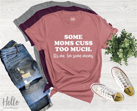 Some Moms Cuss Too Much It S Me I M Some Moms Funny Mom Shirt Mom Shirt Mom Life T Shirt I