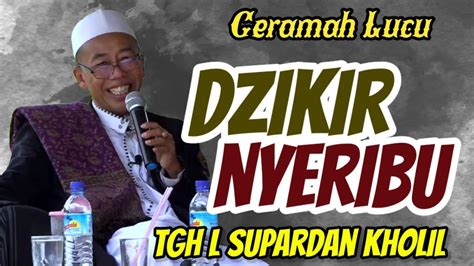 Ceramah Lucu Dzikir Nyeribu TGH Supardan Kholil YouTube