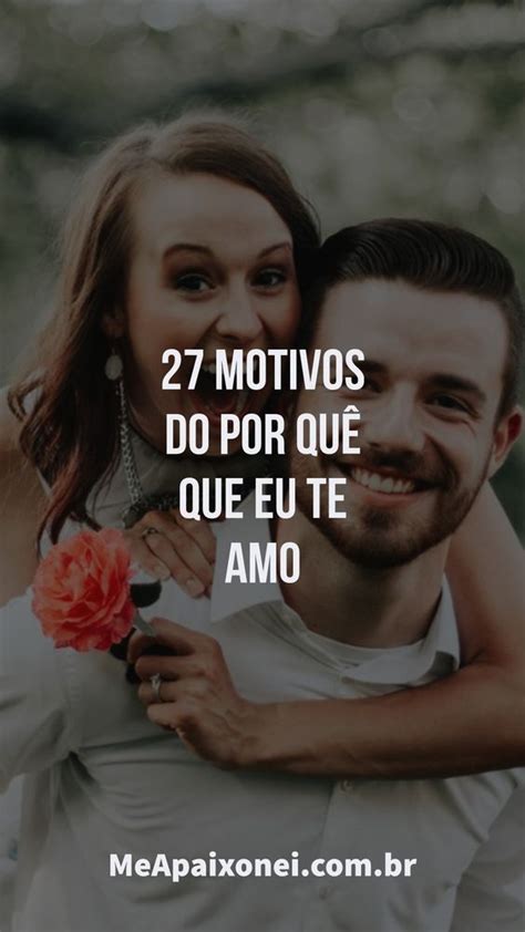 Motivos Do Porque Que Eu Te Amo Me Apaixonei Palavras De Amor