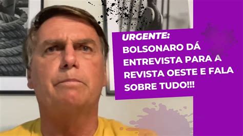 Bolsonaro é Entrevistado Pela Revista Oeste E Fala Tudo Youtube