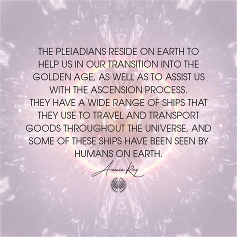 The Pleiadians reside on Earth to help us in our transition into the golden age, as well as to ...