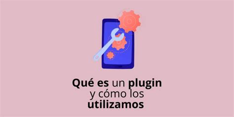 Qu Es Un Plugin Y Todo Lo Que Necesitas Saber Gu A