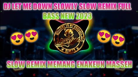 DJ LET ME DOWN SLOWLY SLOW REMIX FULL BASS NEW 2023 SLOW REMIX