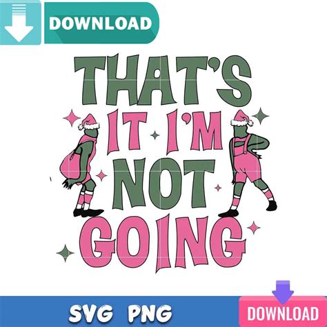 Thats It Im Not Going Grinch Svg Best Files Design Download Inspire Uplift